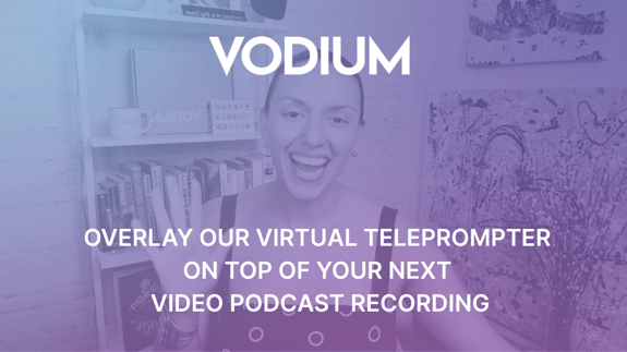 overlay our virtual teleprompter  on top of your next  video podcast recording (1)
